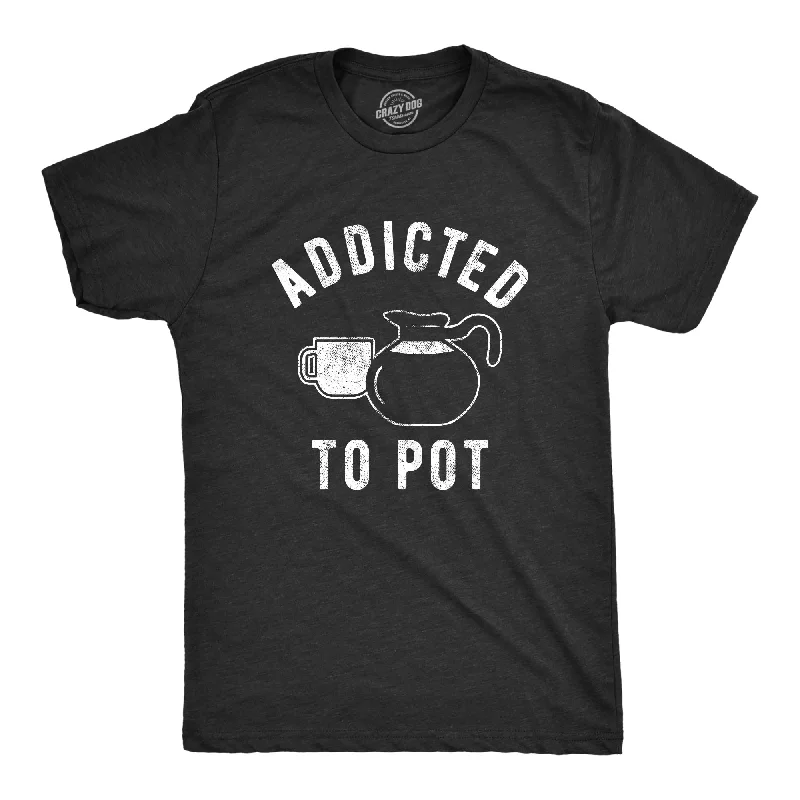 Addicted To Pot Men's T Shirt