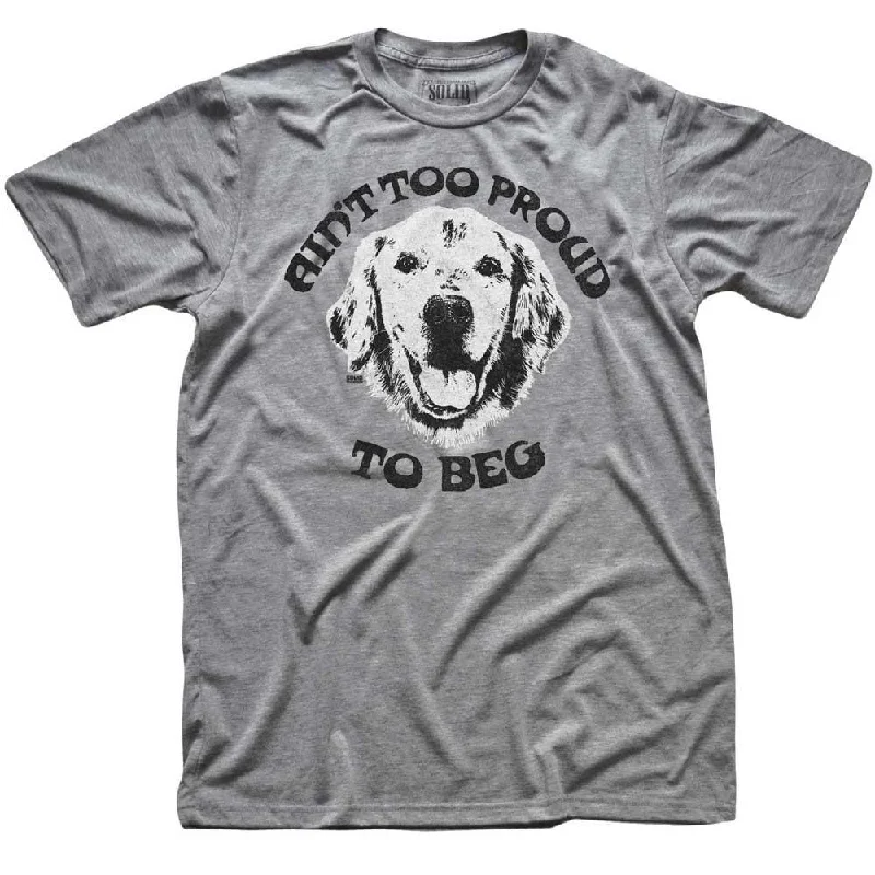 Ain't Too Proud to Beg T-shirt