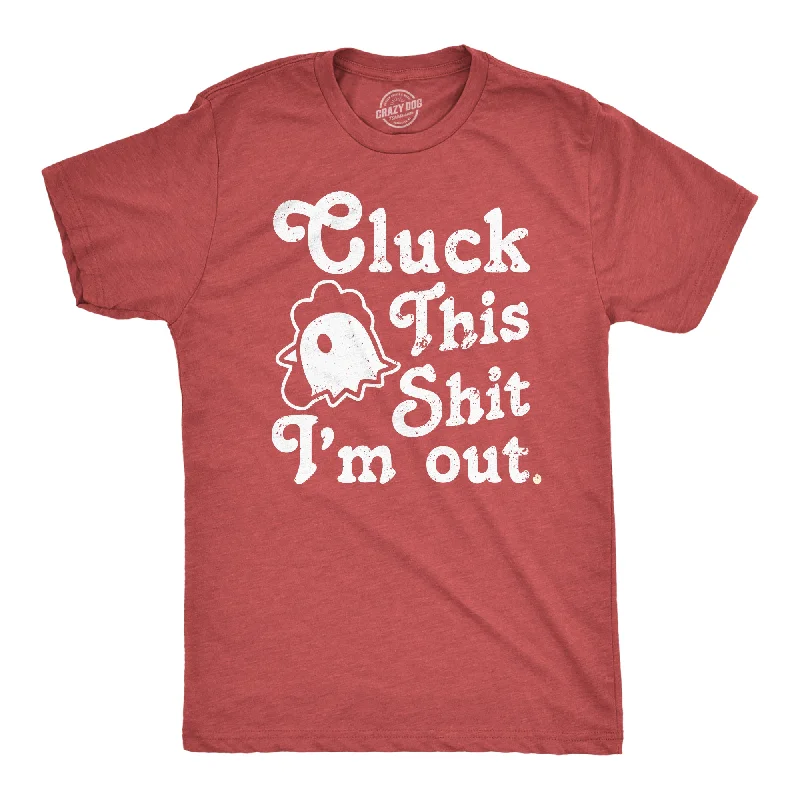 Cluck This Shit Im Out Men's T Shirt