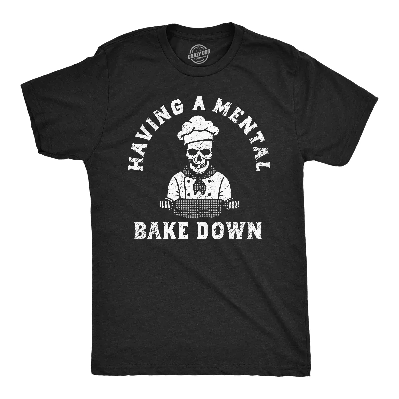 Having A Mental Bake Down Men's T Shirt