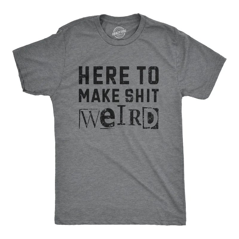 Here To Make Shit Weird Men's T Shirt