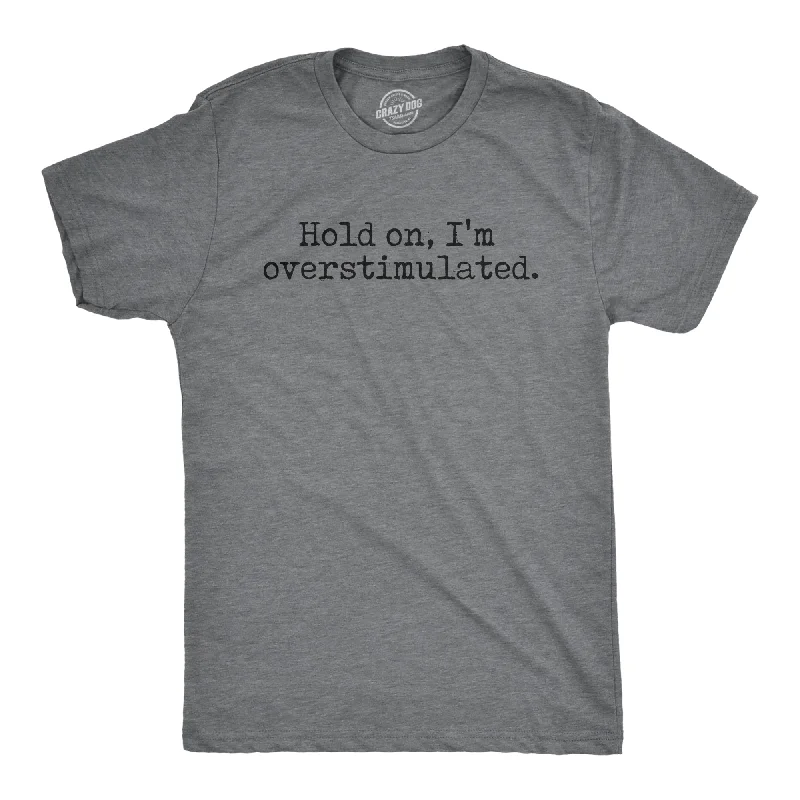 Hold On Im Overstimulated Men's T Shirt