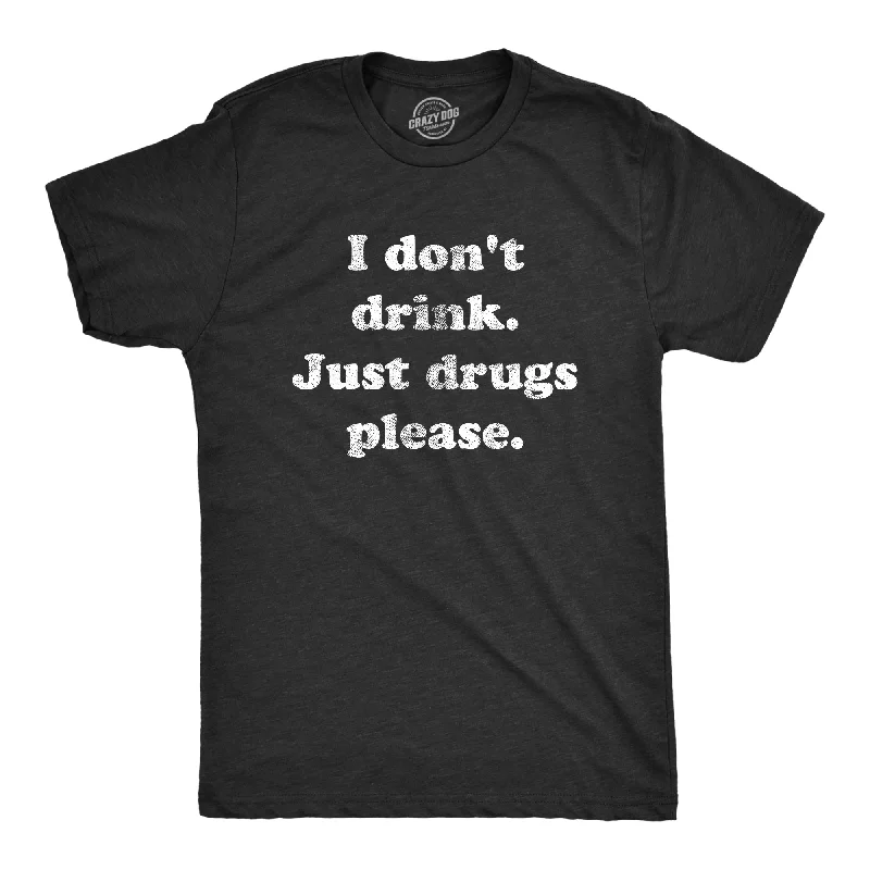 I Dont Drink Just Drugs Please Men's T Shirt