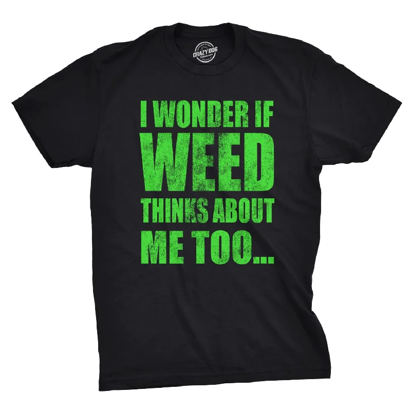 I Wonder If Weed Thinks About Me Too Men's T Shirt