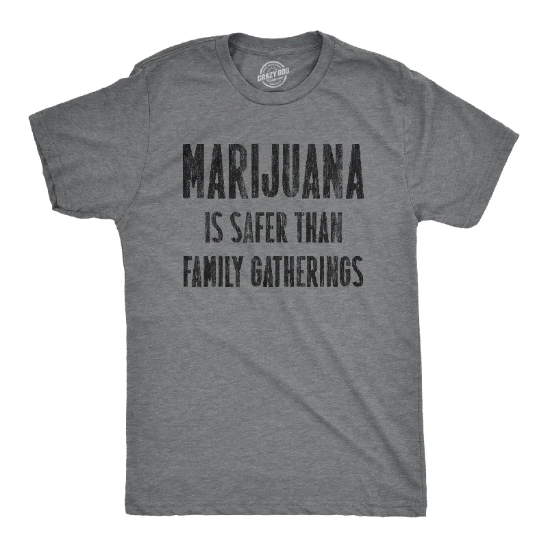 Marijuana Is Safer Than Family Gatherings Men's T Shirt