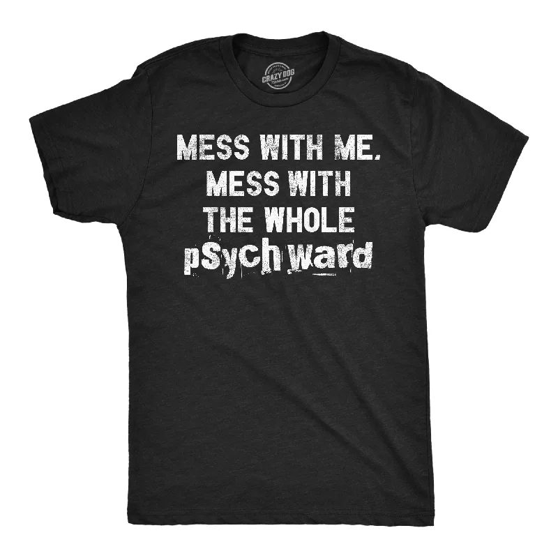 Mess With Me Mess With The Whole Psych Ward Men's T Shirt