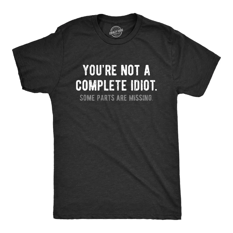 Youre Not A Complete Idiot Some Parts Are Missing Men's T Shirt