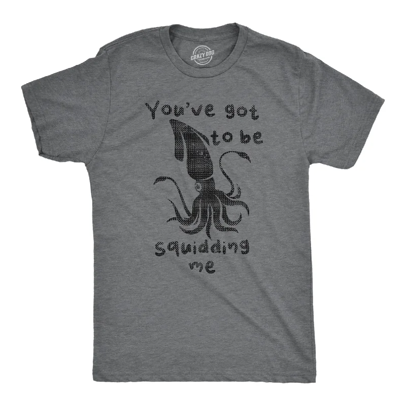 Youve Got To Be Squidding Me Men's T Shirt